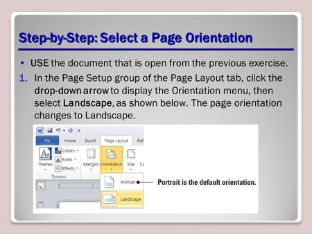 Step-by-Step: Select a Page Orientation USE the document that is open from the previous exercise. 1.In the Page Setup group of the Page Layout tab, click.