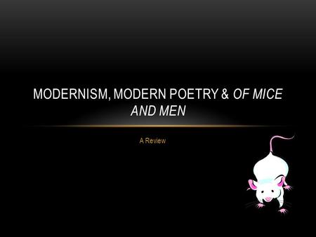 A Review MODERNISM, MODERN POETRY & OF MICE AND MEN.