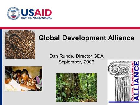 Global Development Alliance Dan Runde, Director GDA September, 2006.