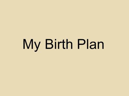 My Birth Plan. Where? Hospital Birthing Center Home.