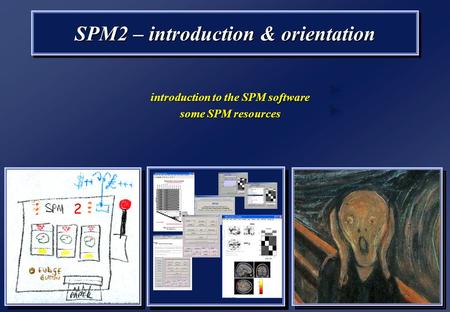 SPM2 – introduction & orientation introduction to the SPM software some SPM resources introduction to the SPM software some SPM resources 2.