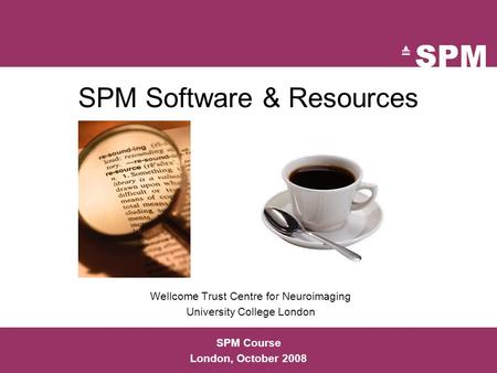 SPM Software & Resources Wellcome Trust Centre for Neuroimaging University College London SPM Course London, October 2008.