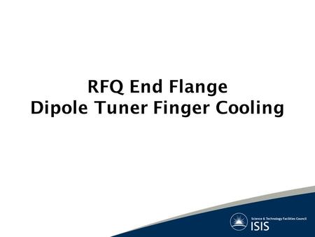 RFQ End Flange Dipole Tuner Finger Cooling. Basis of Study Need multi-purpose end flange –Adjustable dipole mode suppression fingers –Beam current transformer.