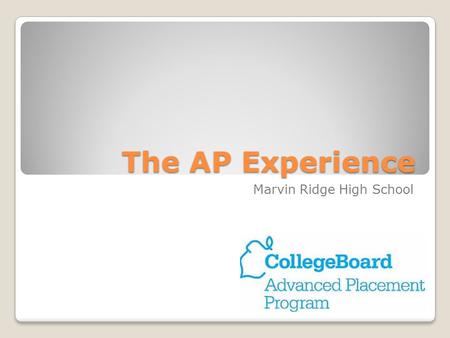The AP Experience Marvin Ridge High School. Why AP? “From the moment you enter an AP classroom, you'll notice the difference—in the teacher's approach.