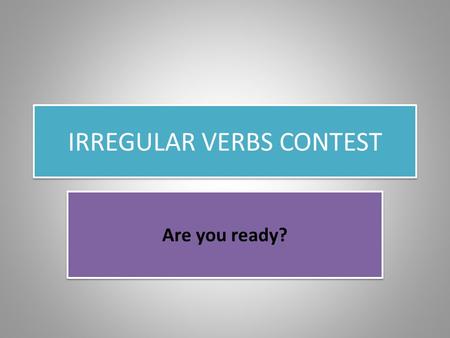 IRREGULAR VERBS CONTEST Are you ready?. RULES OF THE GAME You must stand in line in alphabetical order. When you see the verb, you must tell the past.