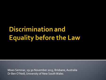 Mises Seminar, 29-30 November 2013, Brisbane, Australia Dr Ben O’Neill, University of New South Wales.