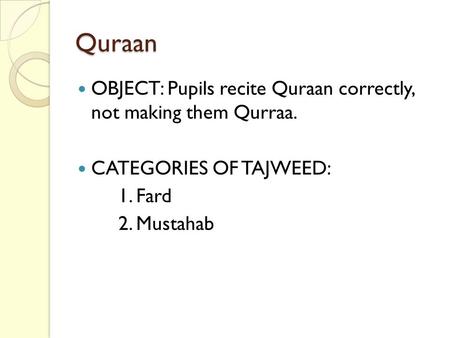 Quraan OBJECT: Pupils recite Quraan correctly, not making them Qurraa. CATEGORIES OF TAJWEED: 1. Fard 2. Mustahab.