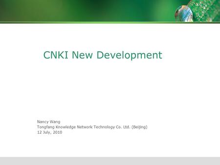 CNKI New Development Nancy Wang Tongfang Knowledge Network Technology Co. Ltd. (Beijing) 12 July, 2010.