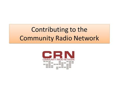 Contributing to the Community Radio Network. What is CRN? The CBAA’s program distribution service – Delivering National Radio News The Wire Specialist.