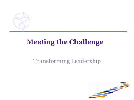 Meeting the Challenge Transforming Leadership. MINISTRY LEADERSHIP CENTER Ministry Leadership Center  Mission: grounded in the Catholic identity and.