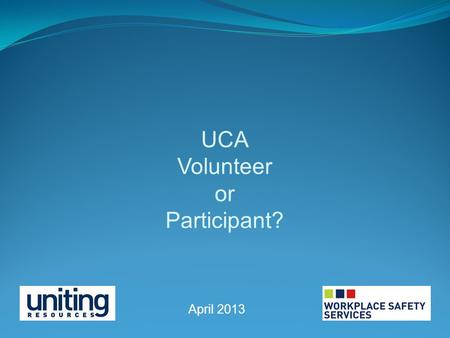 UCA Volunteer or Participant? April 2013. The fact that someone voluntarily offers to do something, or actually does something voluntarily, does not mean.