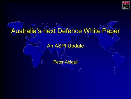 Australia’s next Defence White Paper An ASPI Update Peter Abigail.
