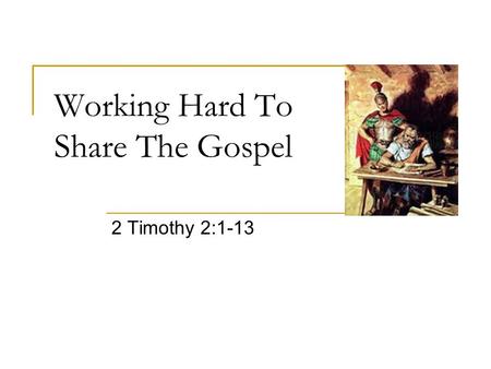 Working Hard To Share The Gospel 2 Timothy 2:1-13.