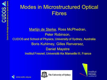 Www.cudos.org.au Modes in Microstructured Optical Fibres Martijn de Sterke, Ross McPhedran, Peter Robinson, CUDOS and School of Physics, University of.