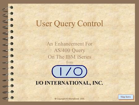 User Query Control An Enhancement For AS/400 Query On The IBM iSeries from  Copyright I/O International, 2005 Skip Intro.