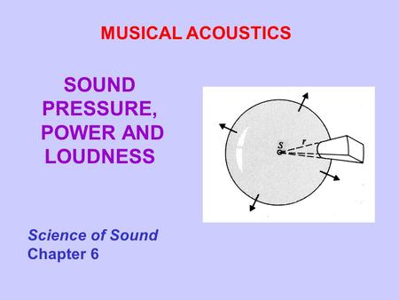 SOUND PRESSURE, POWER AND LOUDNESS MUSICAL ACOUSTICS Science of Sound Chapter 6.
