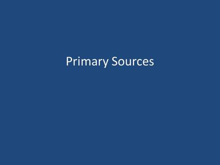 Primary Sources. Types of Primary Sources Old/current newspapers and magazines are primary sources.