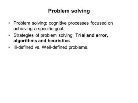 Problem solving Problem solving: cognitive processes focused on achieving a specific goal. Strategies of problem solving: Trial and error, algorithms and.