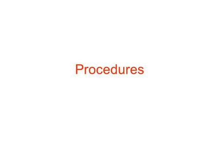 Procedures. 2 Procedure Definition A procedure is a mechanism for abstracting a group of related operations into a single operation that can be used repeatedly.