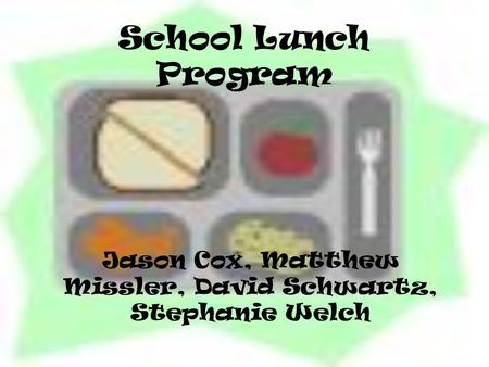 School Lunch Program Jason Cox, Matthew Missler, David Schwartz, Stephanie Welch.