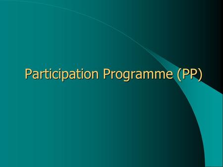 Participation Programme (PP) Participation Programme (PP)