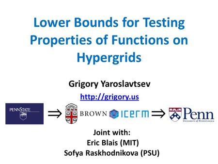 Lower Bounds for Testing Properties of Functions on Hypergrids Grigory Yaroslavtsev  Joint with: Eric Blais (MIT) Sofya Raskhodnikova.