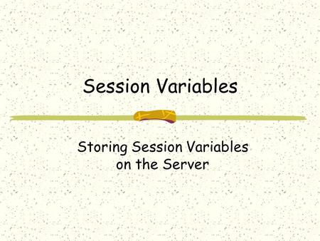 Session Variables Storing Session Variables on the Server.
