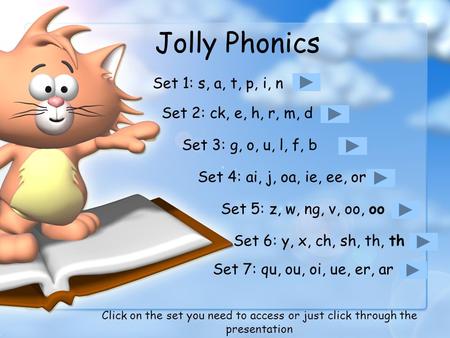 Jolly Phonics Set 1: s, a, t, p, i, n Set 2: ck, e, h, r, m, d