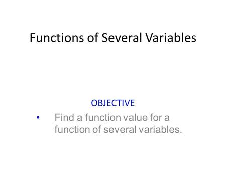 Functions of Several Variables OBJECTIVE Find a function value for a function of several variables.