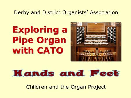 Derby and District Organists’ Association Exploring a Pipe Organ with CATO Children and the Organ Project.
