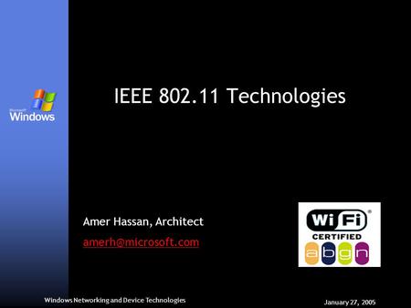 Windows Networking and Device Technologies January 27, 2005 IEEE 802.11 Technologies Amer Hassan, Architect