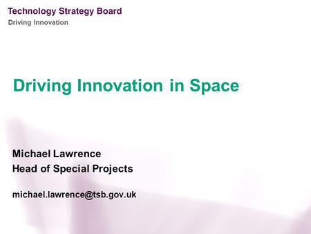 Driving Innovation Michael Lawrence Head of Special Projects Driving Innovation in Space.
