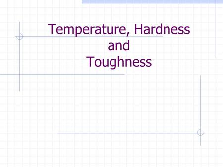 Temperature, Hardness and Toughness