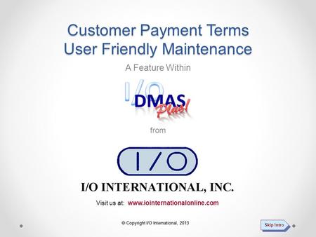  Copyright I/O International, 2013 Visit us at: www.iointernationalonline.com A Feature Within from Customer Payment Terms User Friendly Maintenance.