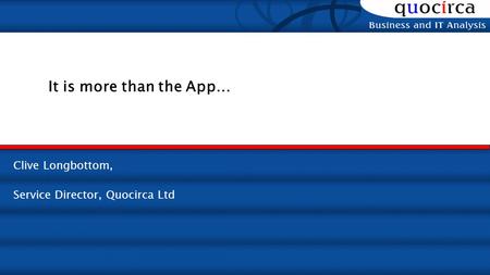 Clive Longbottom, Service Director, Quocirca Ltd It is more than the App…