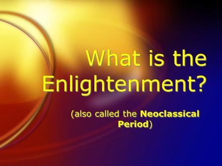 What is the Enlightenment? (also called the Neoclassical Period)