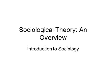 Sociological Theory: An Overview Introduction to Sociology.