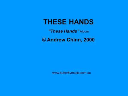 THESE HANDS © Andrew Chinn, 2000 “These Hands” Album