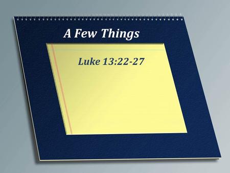A Few Things Luke 13:22-27. God wants all to be saved 1 Timothy 2:3-4 2 Peter 3:9 Yet, most reject Christ, John 12:37-40 2.
