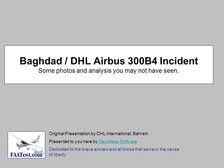 Baghdad / DHL Airbus 300B4 Incident Some photos and analysis you may not have seen. Original Presentation by DHL International, Bahrain Presented to you.