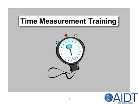 Time Measurement Training 1. Time Measurement Objective: By the end of this lesson you will be able to identify process elements and record the time associated.
