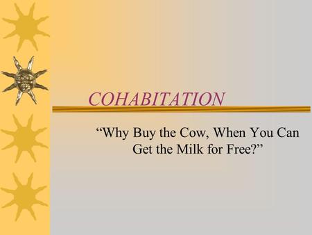 COHABITATION “Why Buy the Cow, When You Can Get the Milk for Free?”
