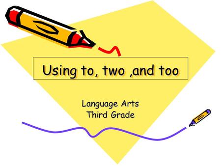 Using to, two,and too Language Arts Third Grade. State Standard 0301.1.2 Recognize and avoid errors in Standard English usage (e.g., to/too/two, their/