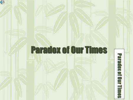 1 Paradox of Our Times Paradox of Our Times Paradox of Our Times.