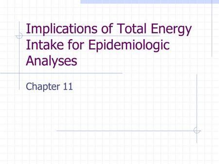 Implications of Total Energy Intake for Epidemiologic Analyses Chapter 11.