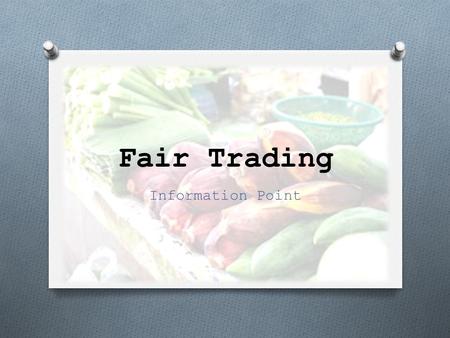 Fair Trading Information Point. O An Introduction To Fair Trading An Introduction To Fair Trading O General Facts And Figures About Fair Trade General.