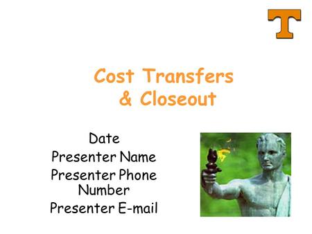 Cost Transfers & Closeout Date Presenter Name Presenter Phone Number Presenter E-mail.