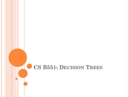 CS B551: D ECISION T REES. A GENDA Decision trees Complexity Learning curves Combatting overfitting Boosting.