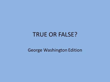 TRUE OR FALSE? George Washington Edition. TRUE OR FALSE: George Washington had wooden teeth.