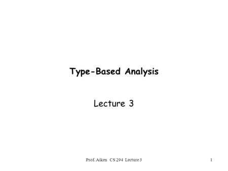 Prof. Aiken CS 294 Lecture 31 Type-Based Analysis Lecture 3.
